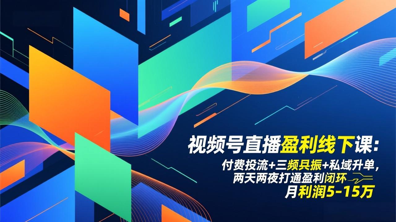 视频号直播盈利线下课：付费投流+三频共振+私域升单，两天两夜打通盈利闭环，月利润5-15万-优创项目网