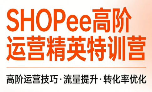 梦凡老师·Shopee虾皮高阶运营课程-优创项目网