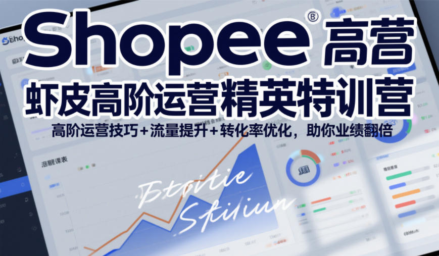 Shopee虾皮高阶运营精英特训营，高阶运营技巧+流量提升+转化率优化，助你业绩翻倍-优创项目网
