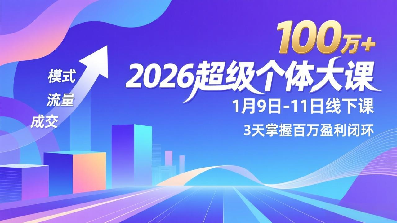2026超级个体大课-1月9日-11日线下课，模式、流量、成交，3天掌握百万盈利闭环，实现年入100万+-优创项目网
