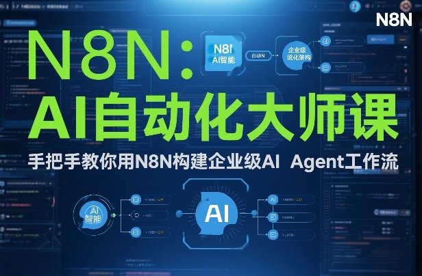 AI自动化大师课：手把手教你用N8N构建企业级AI Agent工作流-优创项目网