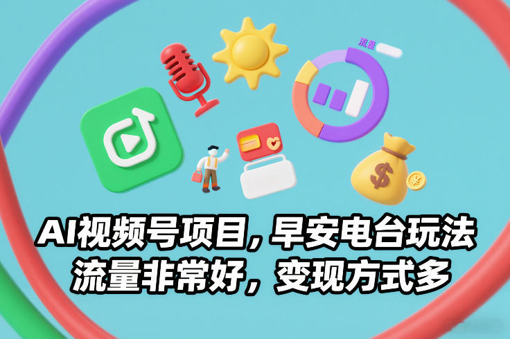AI视频号项目，早安电台玩法，流量非常好，变现方式多-优创项目网