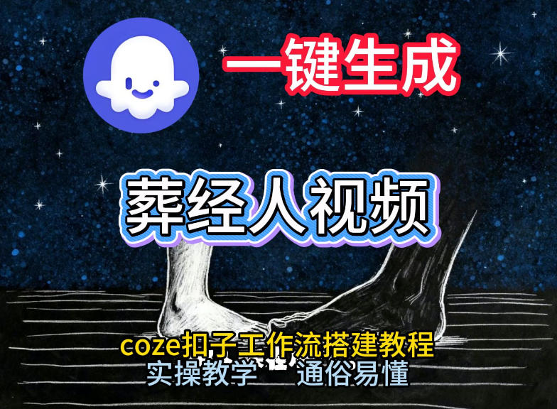 通过Coze工作流，一键生成《葬经人》爆火短视频，实操搭建教学课，通俗易懂-优创项目网