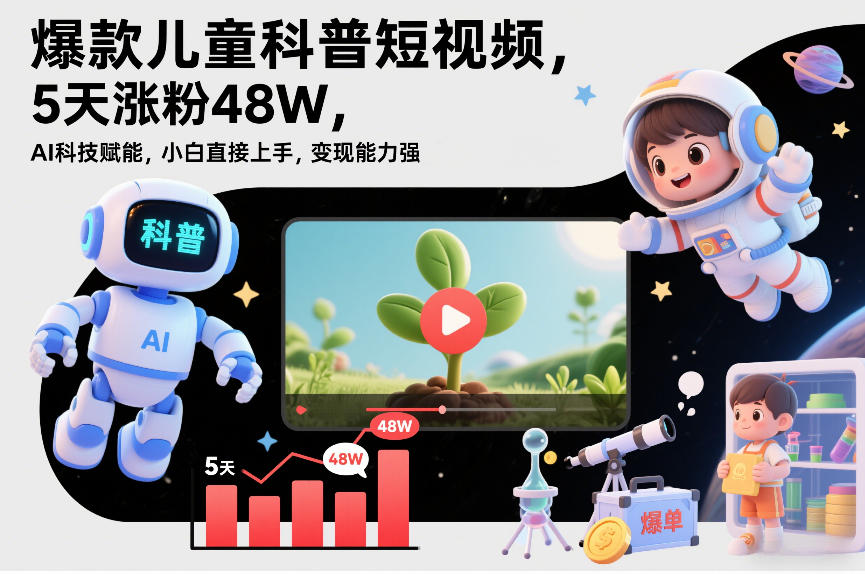 爆款儿童科普短视频，5天涨粉48W，AI科技赋能，小白直接上手，变现能力强，橱窗带货爆单不停-优创项目网