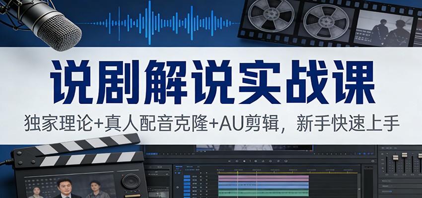 说剧解说实战课：独家理论+真人配音克隆+AU剪辑，新手快速上手-优创项目网
