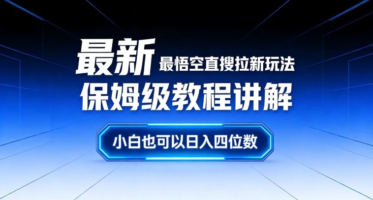 最新最悟空直搜拉新玩法保姆级教程讲解，小白也可以日入四位数-优创项目网
