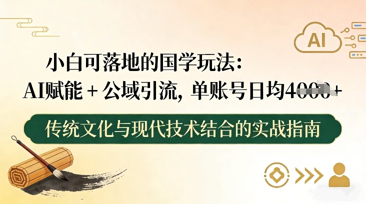 小白可落地的国学玩法：AI赋能+公域引流，单账号日均4张-优创项目网