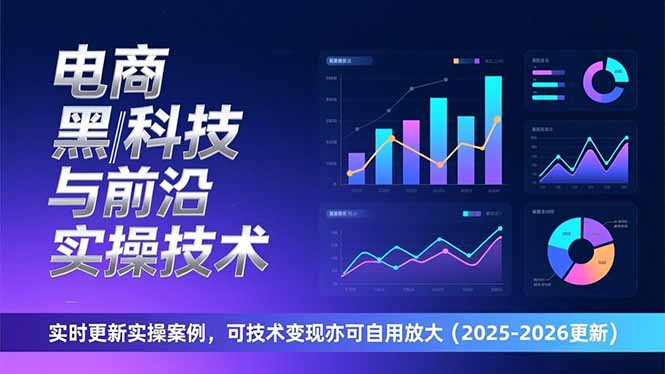 电商黑科技与前沿实操技术：实时更新实操案例，可技术变现亦可自用放大(2026更新-优创项目网