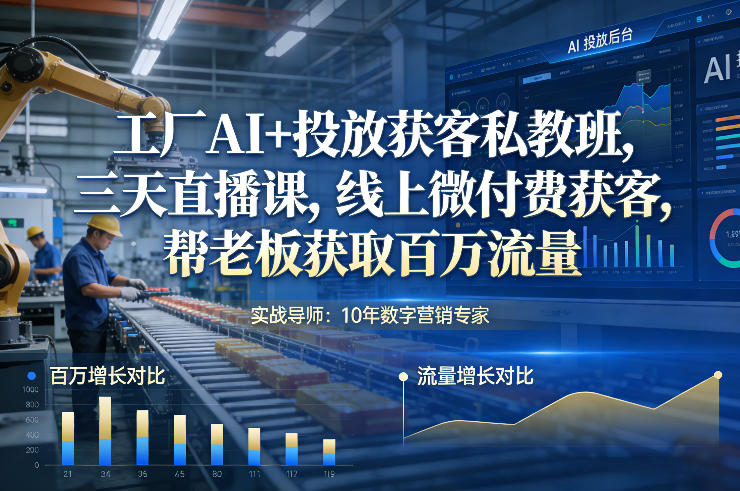 工厂AI+投放获客私教班，三天直播课，线上微付费获客，帮老板获取百万流量-优创项目网