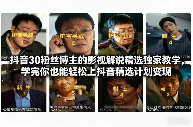抖音30粉丝博主的影视解说精选独家教学，学完你也能轻松上抖音精选计划变现-优创项目网