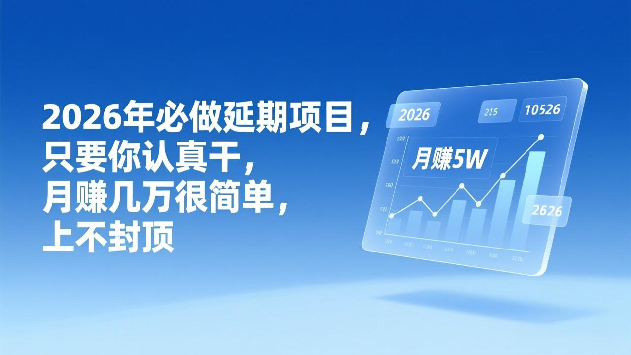 2026年延期项目，只要你认真干，月赚几万很简单，上不封顶-优创项目网