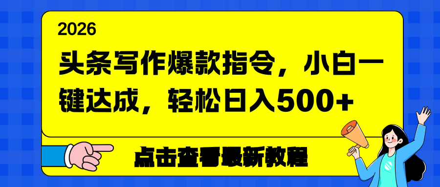 头条写作爆款指令，小白一键达成，轻松日入500+-优创项目网