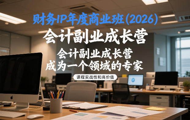 财务IP年度商业班(2026)，会计副业成长营，成为一个领域的专家-优创项目网