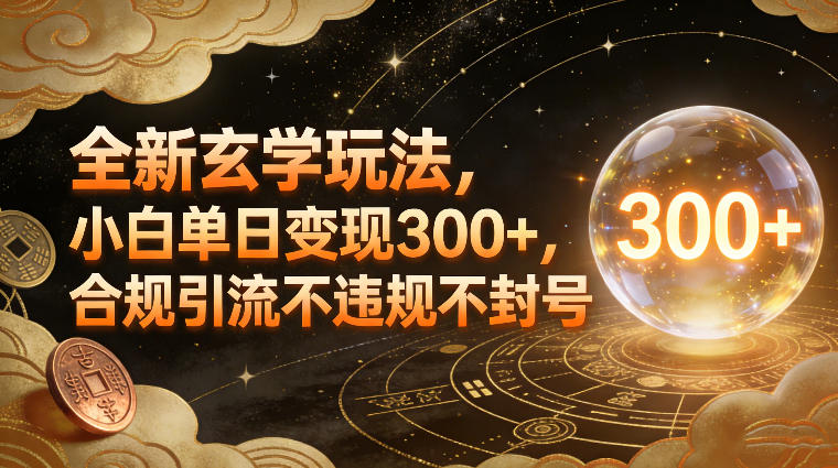 全新玄学玩法，小白单日变现3张+，合规引流不违规不封号-优创项目网