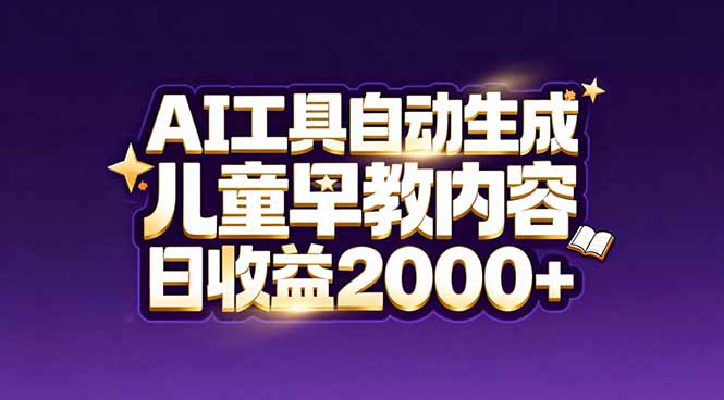 最新蓝海市场：AI工具自动生成儿童早教内容，新手也能做到日收益2000+-优创项目网