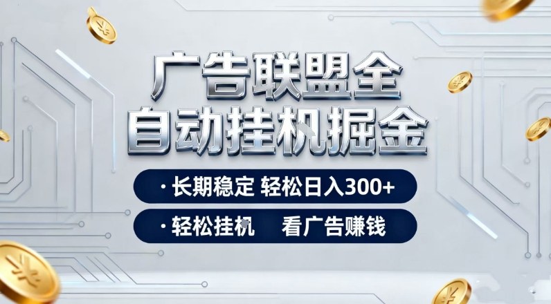 广告联盟全自动掘金，全程操作简单易上手，无需人工值守，轻松看广告賺米，日入3张【揭秘】-优创项目网