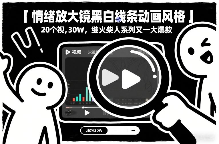 情绪放大镜黑白线条动画风格，20个视频，涨粉30W，继火柴人系列又一大爆款-优创项目网