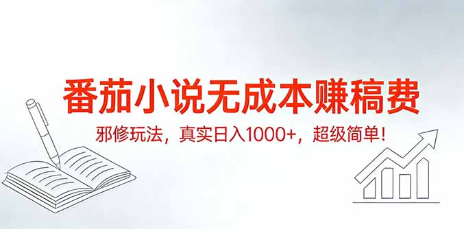 番茄小说无成本赚稿费邪修玩法，真实日入1000+，超级简单！-优创项目网