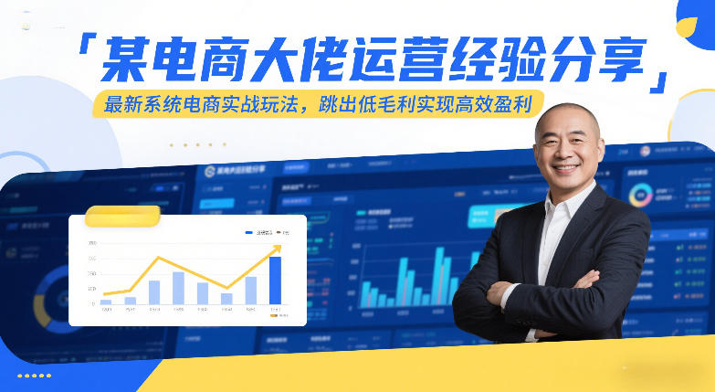 某电商大佬运营经验分享，最新系统电商实战玩法，跳出低毛利实现高效盈利-优创项目网
