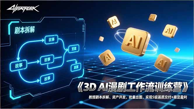 3D AI漫剧工作流训练营：教授剧本拆解、资产开发、批量出图，实现S级画质交付+稳定盈利-优创项目网