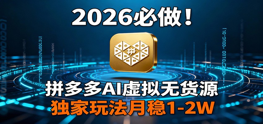 2026 必做！拼多多 AI 虚拟无货源，独家玩法月稳 1-2W-优创项目网