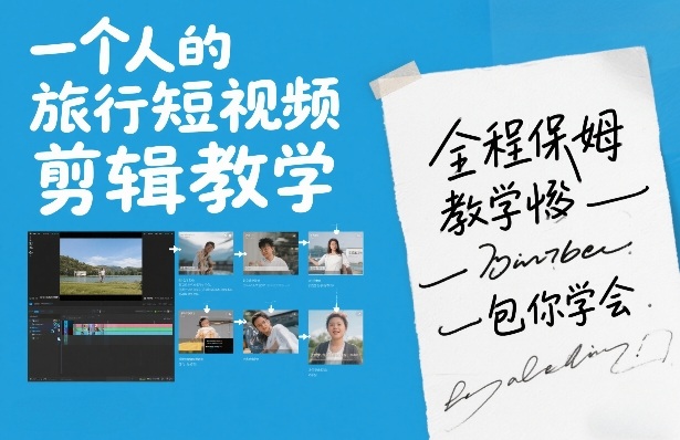 一个人的旅行短视频剪辑教学，全程保姆级教学包你学会-优创项目网