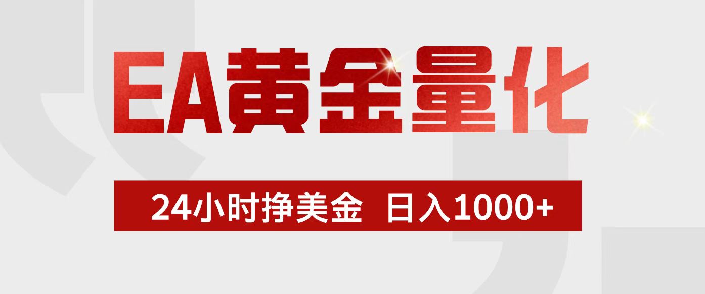 EA黄金量化，24小时不间断挣美金，小白轻松入手，日入1000+-优创项目网