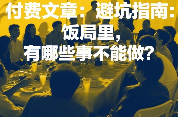 付费文章：避坑指南：饭局里，有哪些事不能做？-优创项目网