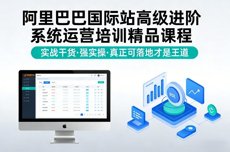 阿里巴巴国际站高级进阶系统运营培训精品课程，实战干货，强实操，真正可落地才是王道-优创项目网