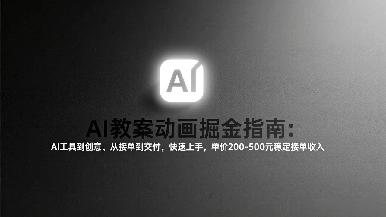 AI教案动画掘金指南：从工具到创意、从接单到交付，快速上手，单价200-500元稳定接单收入-优创项目网