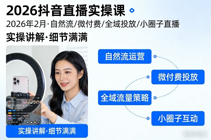2026抖音直播实操课2026年2月，自然流、微付费、全域投放、小圈子直播，实操讲解，细节满满-优创项目网