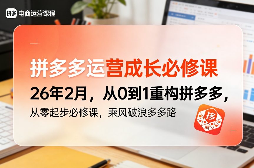 拼多多运营成长必修课26年2月，从0到1重构拼多多，从零起步必修课，乘风破浪多多路-优创项目网