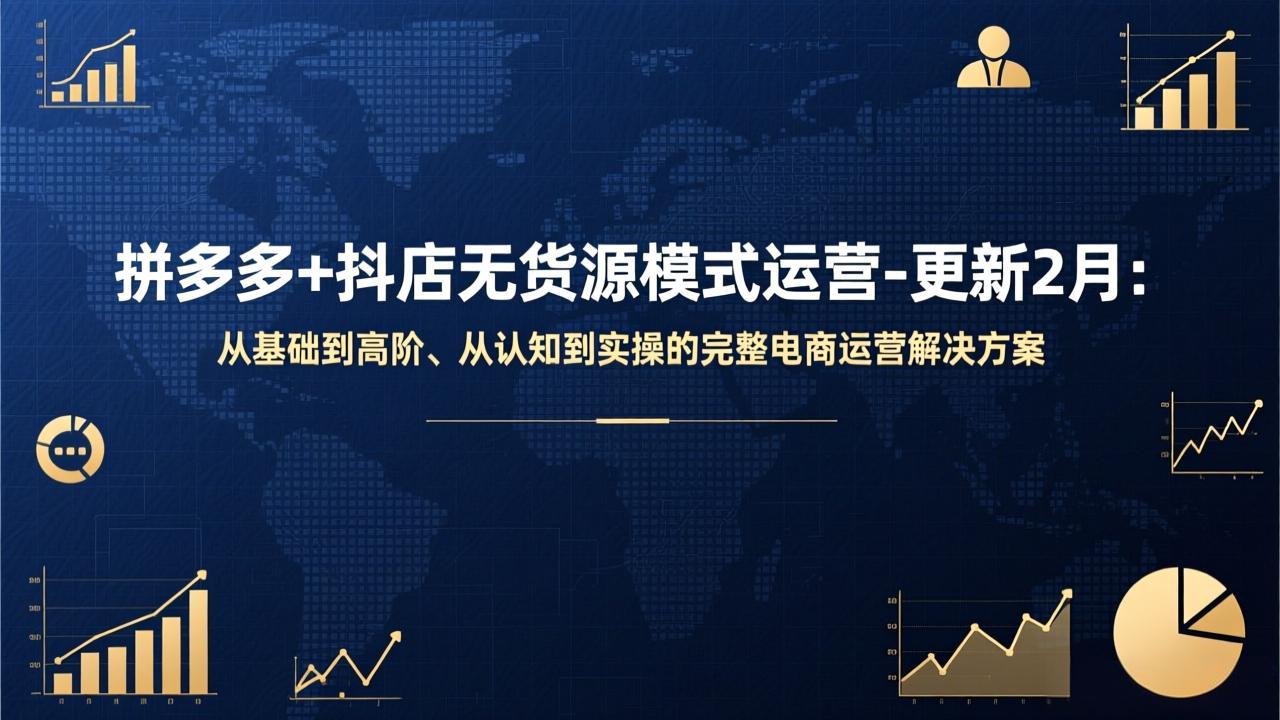 拼多多+抖店无货源模式运营-更新2月：从基础到高阶、从认知到实操的完整电商运营解决方案-优创项目网