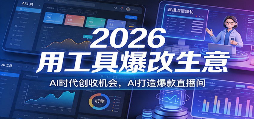 2026用工具爆改生意，AI时代创收机会，AI打造爆款直播间-优创项目网