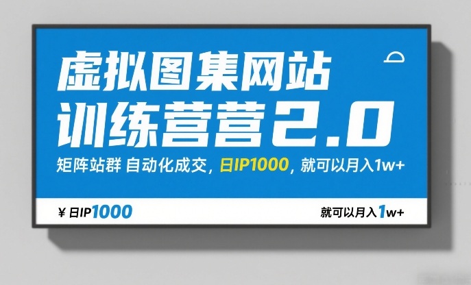 虚拟图集网站训练营2.0，矩阵站群自动化成交，日IP1000，就可以月入1w+-优创项目网