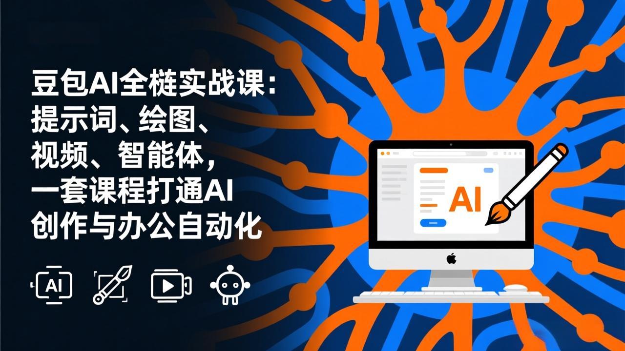 豆包AI全栈实战课-更新：提示词、绘图、视频、智能体，一套课程打通AI创作与办公自动化-优创项目网