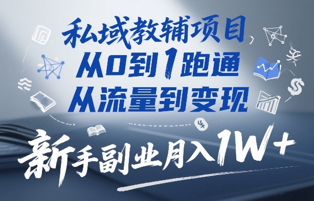 私域教辅项目，从0到1跑通，从流量到变现，新手副业月入1W+-优创项目网