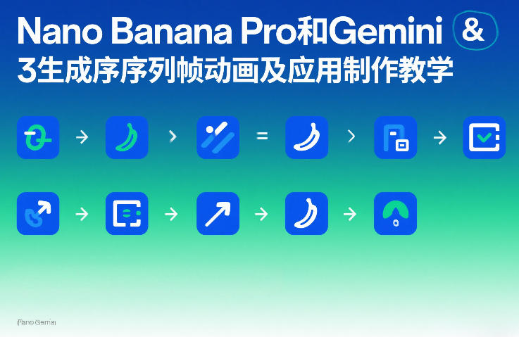 Nano Banana Pro和Gemini 3生成序列帧动画及应用制作教学-优创项目网