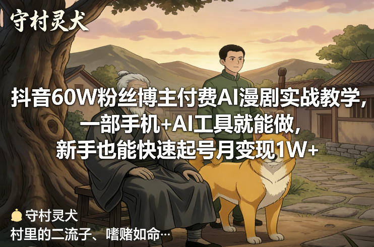 抖音60W粉丝博主付费AI漫剧实战教学，一部手机+AI工具就能做，新手也能快速起号月变现1W+-优创项目网
