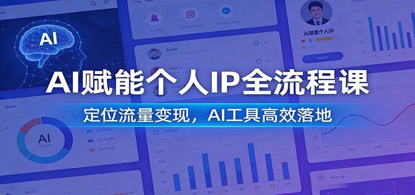 AI赋能个人IP全流程课：定位流量变现，AI工具高效落地-优创项目网