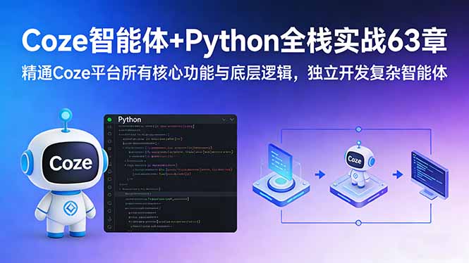 Coze智能体+Python全栈实战63章：精通Coze平台所有核心功能与底层逻辑，独立开发复杂智能体-优创项目网