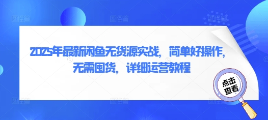 2025年最新闲鱼无货源实战，简单好操作，无需囤货，详细运营教程-优创项目网