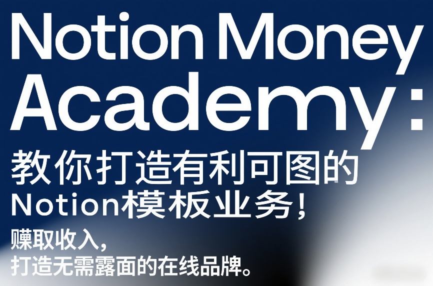 Notion Money Academy：教你打造有利可图的Notion模板业务，賺取收入，打造无需露面的在线品牌-优创项目网