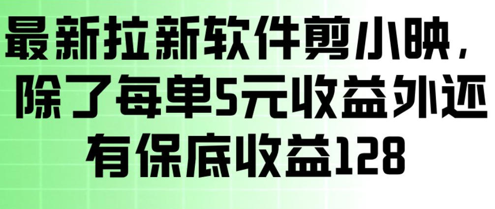 最新拉新软件剪小映，除了每单5米收益外还有保底收益128，一部手机轻松賺钱-优创项目网