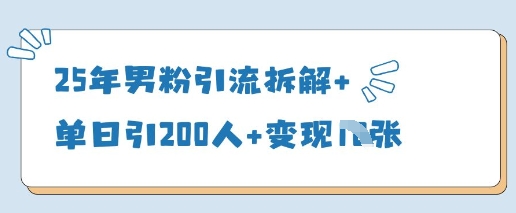 25年男粉引流拆解+单日引200人+变现多张-优创项目网