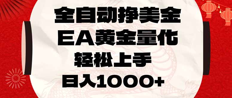 全自动挣美金，EA黄金量化，小白轻松入手，日入1000+-优创项目网