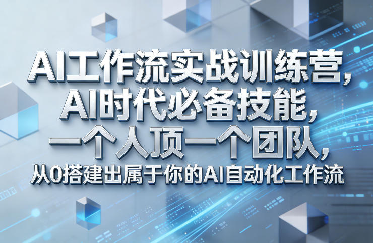 Ai工作流实战训练营，AI时代必备技能，一个人顶一个团队，从0搭建出属于你的AI自动化工作流-优创项目网