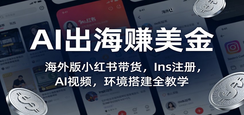 AI出海赚美金：海外版小红书带货，Ins注册，AI视频，环境搭建全教学-优创项目网