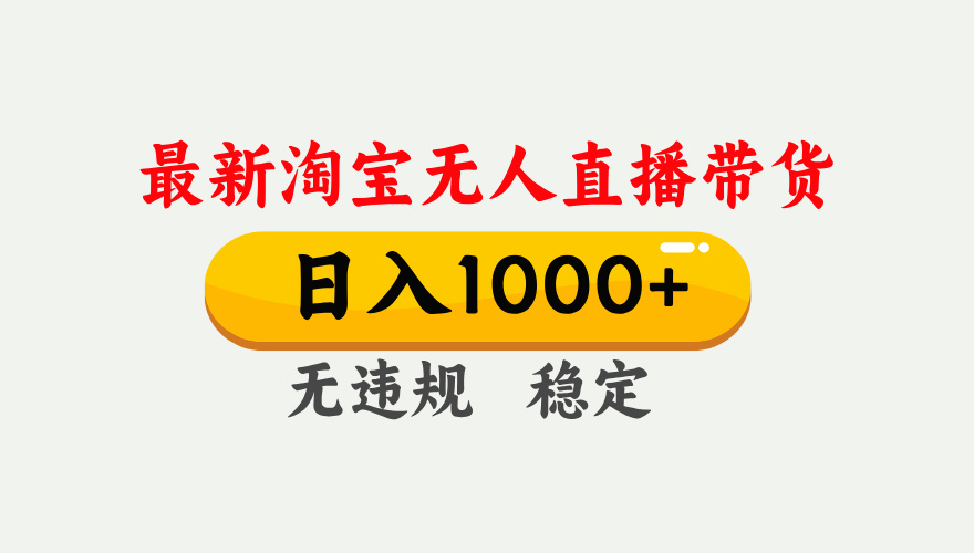淘宝无人直播【最新】，独家技术，日入1000+，无违规无封号，可矩阵，长期稳定-优创项目网