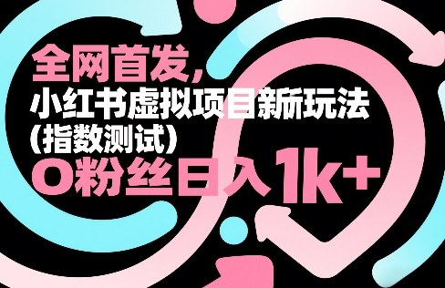 全网首发，小红书虚拟项目新玩法(指数测试)，0粉丝日入1k+，整个玩法完整拆解！-优创项目网